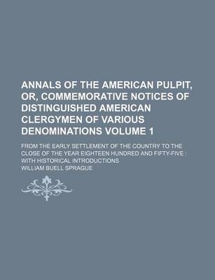 Book cover for Annals of the American Pulpit, Or, Commemorative Notices of Distinguished American Clergymen of Various Denominations Volume 1; From the Early Settlement of the Country to the Close of the Year Eighteen Hundred and Fifty-Five with Historical Introductions