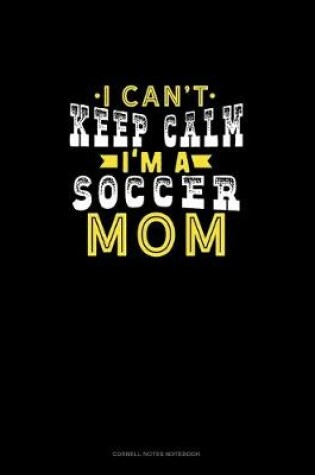 Cover of I Can't Keep Calm I'm A Soccer Mom