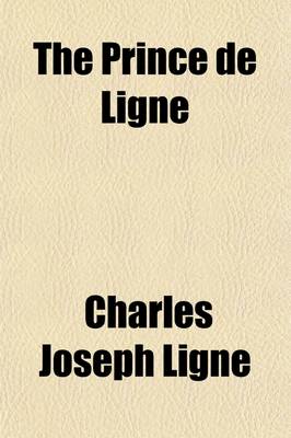 Book cover for The Prince de Ligne Volume 1; His Memoirs, Letters, and Miscellaneous Papers