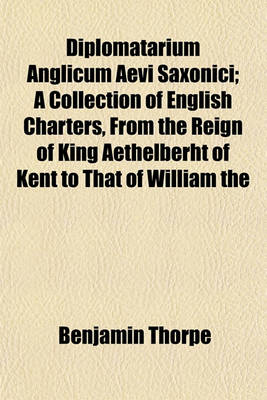 Book cover for Diplomatarium Anglicum Aevi Saxonici; A Collection of English Charters, from the Reign of King Aethelberht of Kent to That of William the