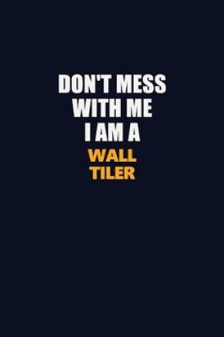 Cover of Don't Mess With Me I Am A Wall tiler