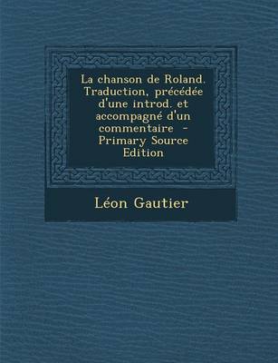 Book cover for La Chanson de Roland. Traduction, Precedee D'Une Introd. Et Accompagne D'Un Commentaire - Primary Source Edition