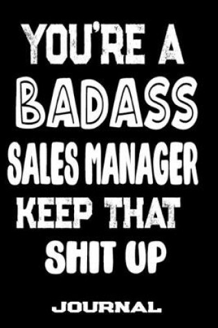 Cover of You're A Badass Sales Manager Keep That Shit Up