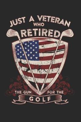 Book cover for Just A Veteran Who Retired The Gun For The Golf