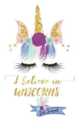 Cover of I Believe in Unicorns Dot Journal