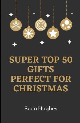 Book cover for Super Top 50 Gifts Perfect For Christmas