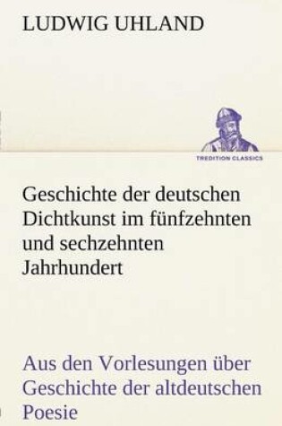 Cover of Geschichte Der Deutschen Dichtkunst Im Funfzehnten Und Sechzehnten Jahrhundert