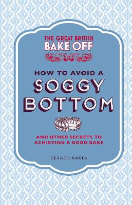 Book cover for The Great British Bake Off: How to Avoid a Soggy Bottom and Other Secrets to Achieving a Good Bake