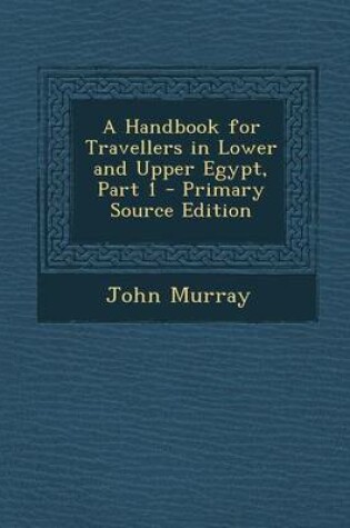 Cover of A Handbook for Travellers in Lower and Upper Egypt, Part 1 - Primary Source Edition