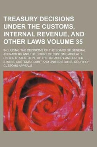 Cover of Treasury Decisions Under the Customs, Internal Revenue, and Other Laws Volume 35; Including the Decisions of the Board of General Appraisers and the Court of Customs Appeals