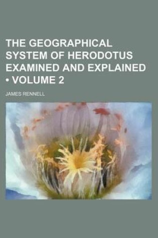 Cover of The Geographical System of Herodotus Examined and Explained (Volume 2)