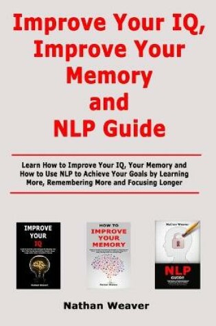 Cover of Improve Your IQ, Improve Your Memory and NLP Guide