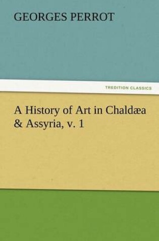 Cover of A History of Art in Chaldaea & Assyria, v. 1