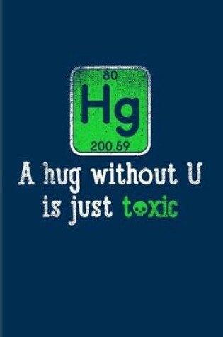 Cover of Hg A Hug Without U Is Just Toxic