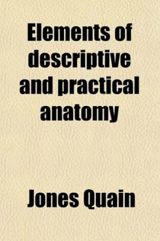 Cover of Elements of Descriptive and Practical Anatomy