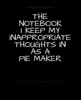 Book cover for The Notebook I Keep My Inappropriate Thoughts In As A Pie Maker