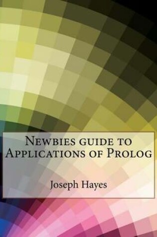 Cover of Newbies Guide to Applications of PROLOG