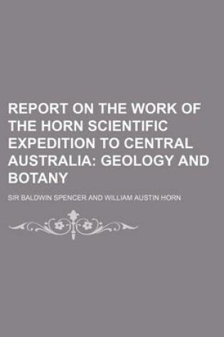 Cover of Report on the Work of the Horn Scientific Expedition to Central Australia (Volume 3); Geology and Botany