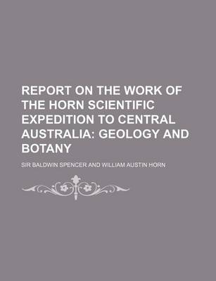 Book cover for Report on the Work of the Horn Scientific Expedition to Central Australia (Volume 3); Geology and Botany