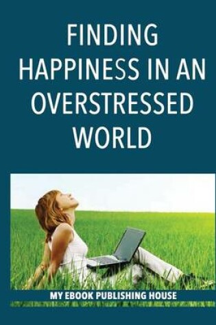 Cover of Finding Happiness in an Overstressed World