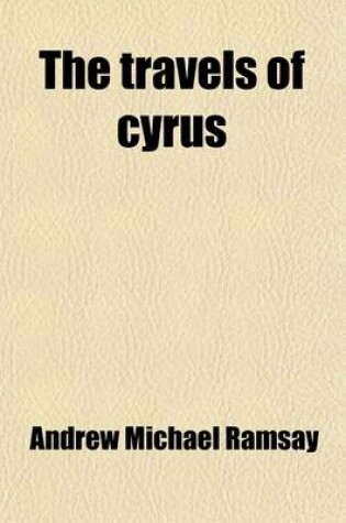 Cover of The Travels of Cyrus; To Which Is Annex'd a Discourse Upon the Theology and Mythology of the Pagans