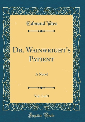 Book cover for Dr. Wainwright's Patient, Vol. 1 of 3: A Novel (Classic Reprint)