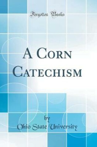 Cover of A Corn Catechism (Classic Reprint)