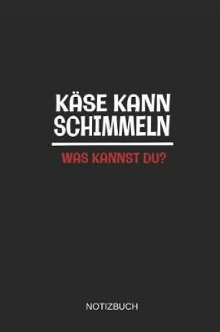 Cover of Kase Kann Schimmeln Was Kannst Du Notizbuch