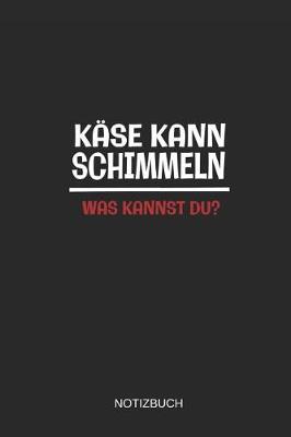 Book cover for Kase Kann Schimmeln Was Kannst Du Notizbuch