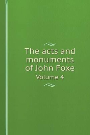 Cover of The acts and monuments of John Foxe Volume 4
