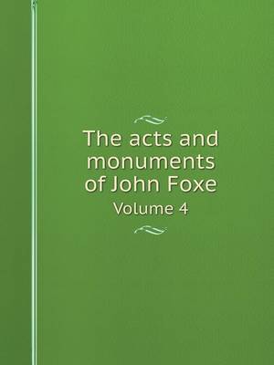 Book cover for The acts and monuments of John Foxe Volume 4