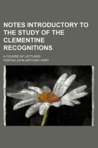 Cover of Notes Introductory to the Study of the Clementine Recognitions; A Course of Lectures