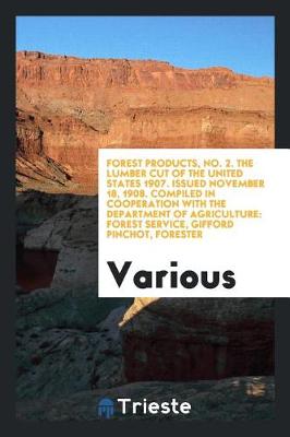 Cover of Forest Products, No. 2. the Lumber Cut of the United States 1907. Issued November 18, 1908. Compiled in Cooperation with the Department of Agriculture