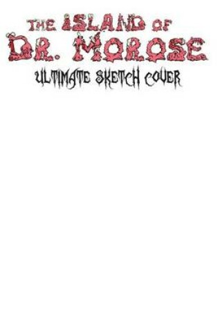 Cover of The Island of Dr. Morose Ultimate Sketch Cover