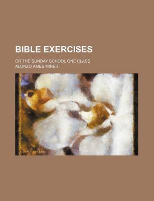 Book cover for Bible Exercises; Or the Sunday School One Class