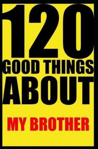 Cover of 120 good things about my brother