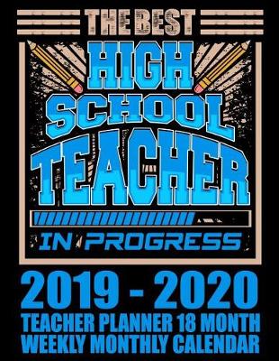 Cover of The Best High School Teacher in Progress 2019-2020 Teacher Planner 18 Month Weekly Monthly Calendar