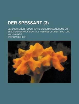 Book cover for Der Spessart; Versuch Einer Topographie Dieser Waldgegend Mit Besonderer Rucksicht Auf Gebirgs-, Forst-, Erd- Und Volkskunde (3 )