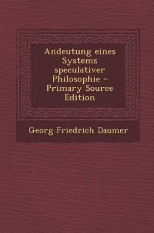 Cover of Andeutung Eines Systems Speculativer Philosophie - Primary Source Edition