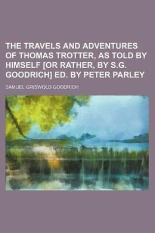 Cover of The Travels and Adventures of Thomas Trotter, as Told by Himself [Or Rather, by S.G. Goodrich] Ed. by Peter Parley