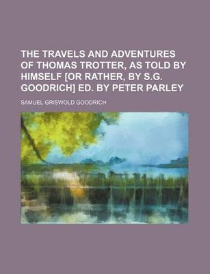 Book cover for The Travels and Adventures of Thomas Trotter, as Told by Himself [Or Rather, by S.G. Goodrich] Ed. by Peter Parley