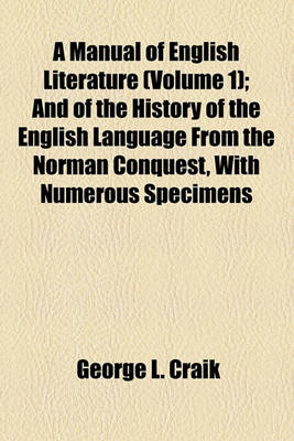 Book cover for A Manual of English Literature (Volume 1); And of the History of the English Language from the Norman Conquest, with Numerous Specimens