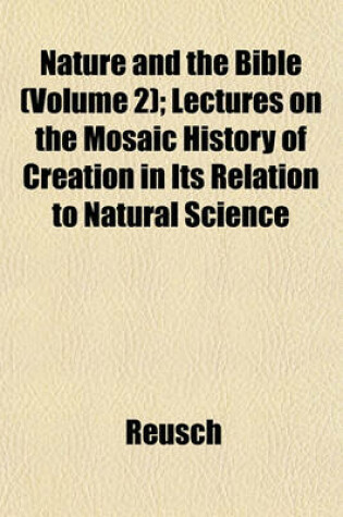 Cover of Nature and the Bible (Volume 2); Lectures on the Mosaic History of Creation in Its Relation to Natural Science