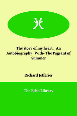 Book cover for The story of my heart. An Autobiography With- The Pageant of Summer