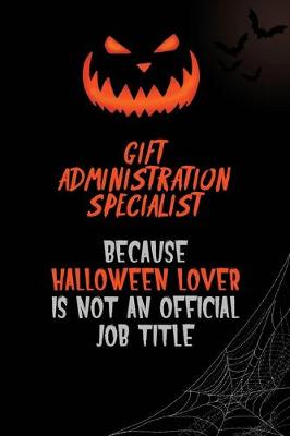 Book cover for Gift Administration Specialist Because Halloween Lover Is Not An Official Job Title