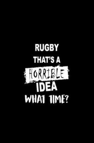 Cover of Rugby That's a Horrible Idea What Time?