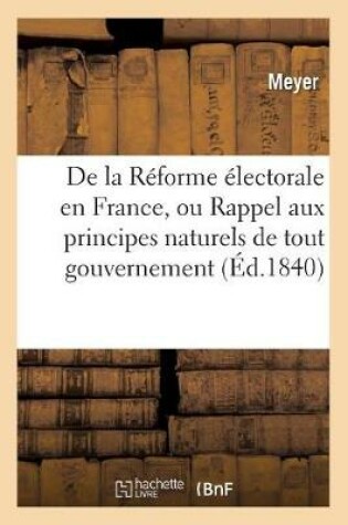 Cover of de la Reforme Electorale En France, Ou Rappel Aux Principes Naturels de Tout Gouvernement