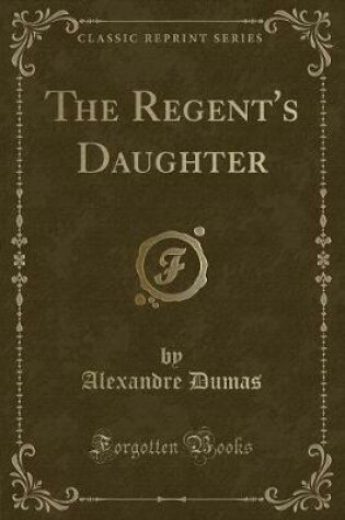 Cover of The Regent's Daughter (Classic Reprint)