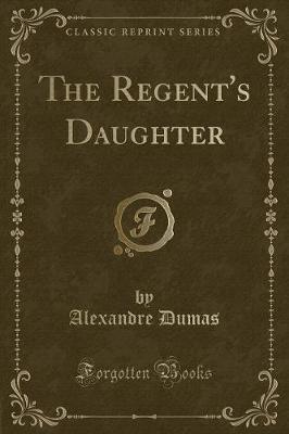 Book cover for The Regent's Daughter (Classic Reprint)