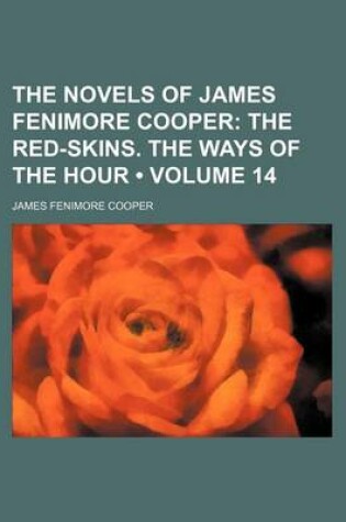 Cover of The Novels of James Fenimore Cooper (Volume 14); The Red-Skins. the Ways of the Hour